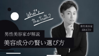 周りと差がつく美容成分の賢い選び方【男性美容家が解説】